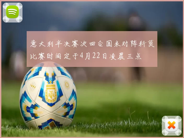 意大利半决赛次回合国米对阵科莫比赛时间定于4月22日凌晨三点
